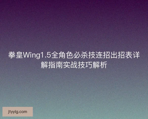 拳皇Wing1.5全角色必杀技连招出招表详解指南实战技巧解析